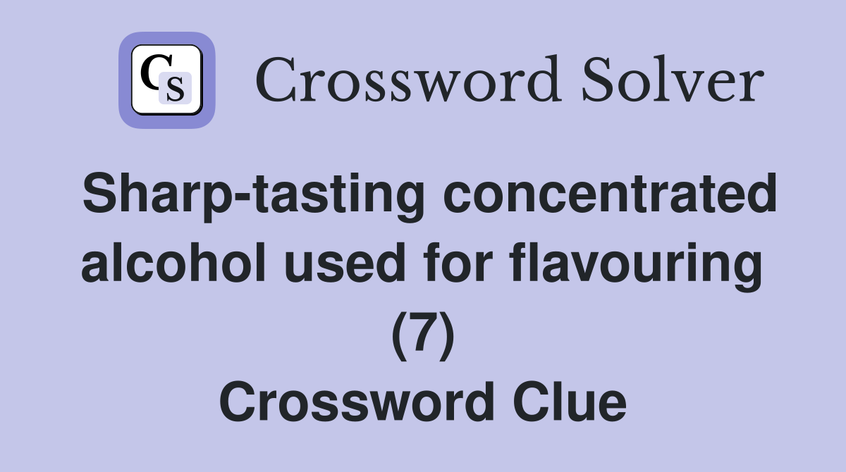 Sharp-tasting concentrated alcohol used for flavouring (7) Crossword Clue