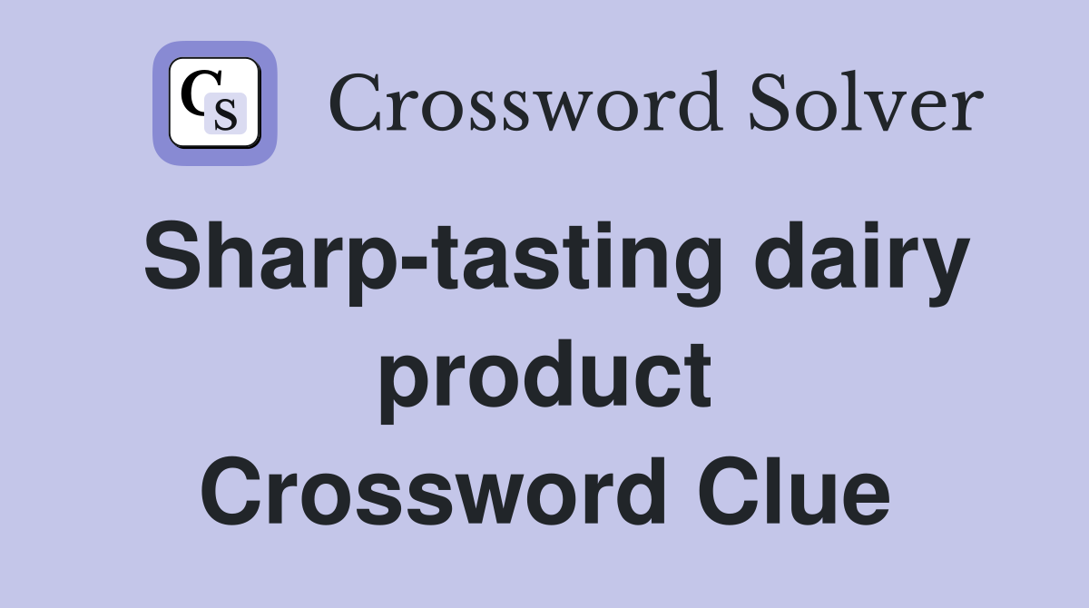 Sharp-tasting dairy product Crossword Clue