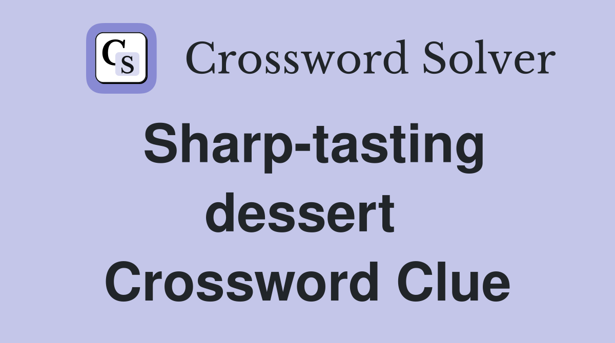 Sharp-tasting dessert  Crossword Clue