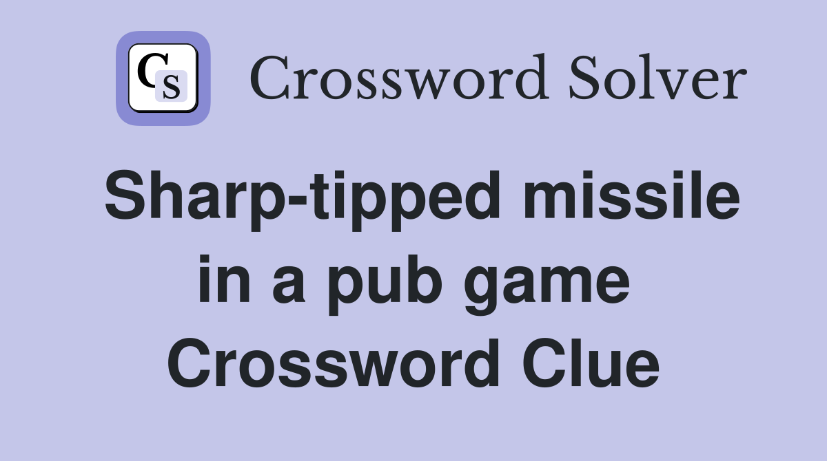 Sharp-tipped missile in a pub game Crossword Clue