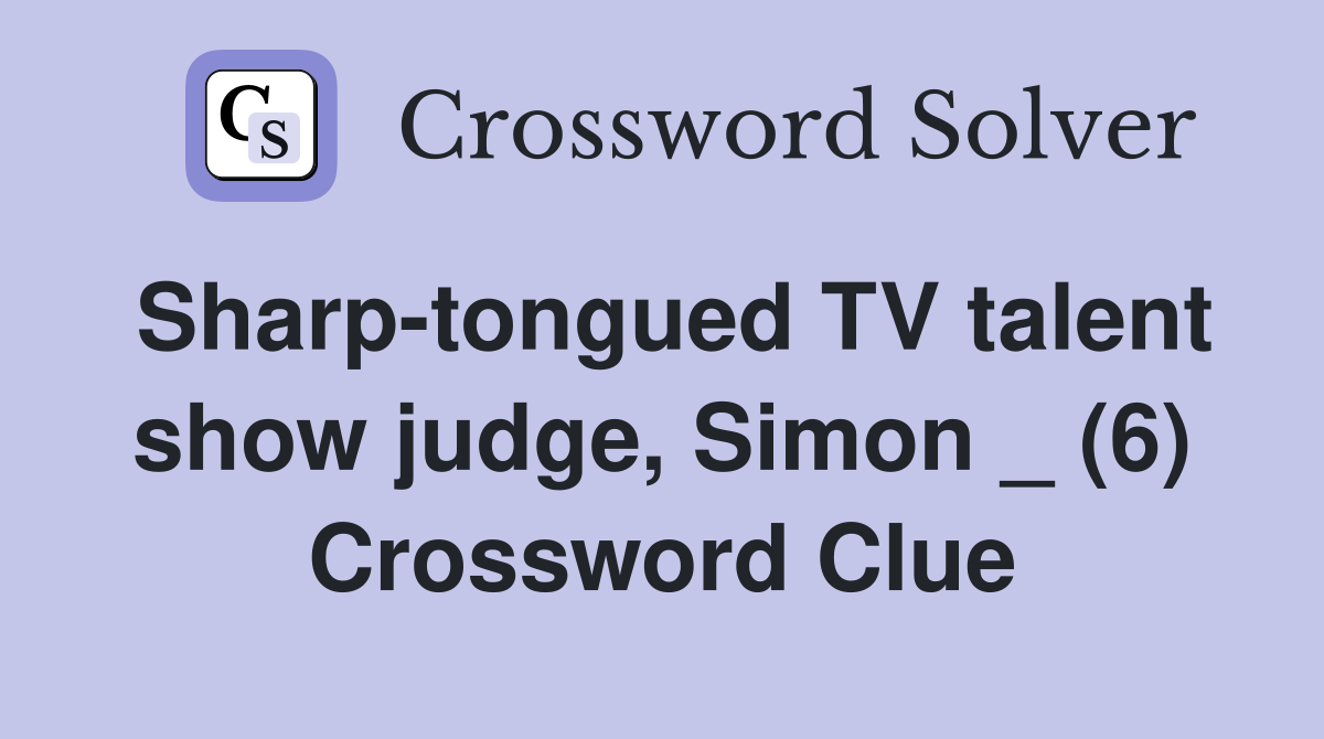 Sharp-tongued TV talent show judge, Simon _ (6) Crossword Clue