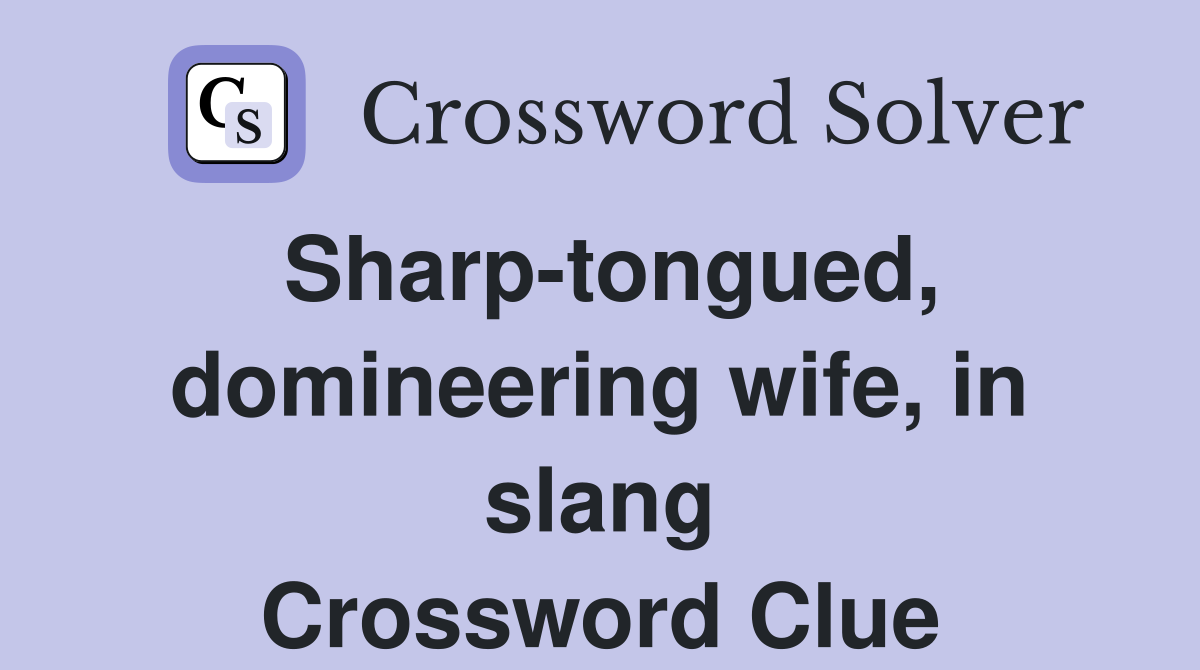 Sharp-tongued, domineering wife, in slang Crossword Clue