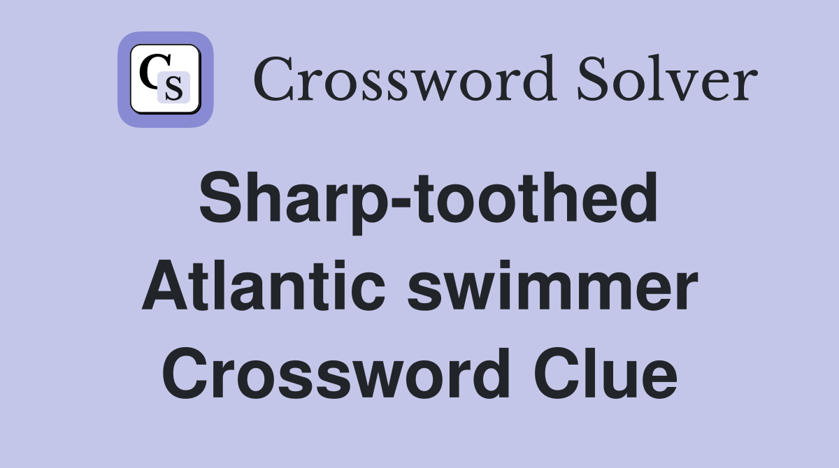 Sharp-toothed Atlantic swimmer Crossword Clue