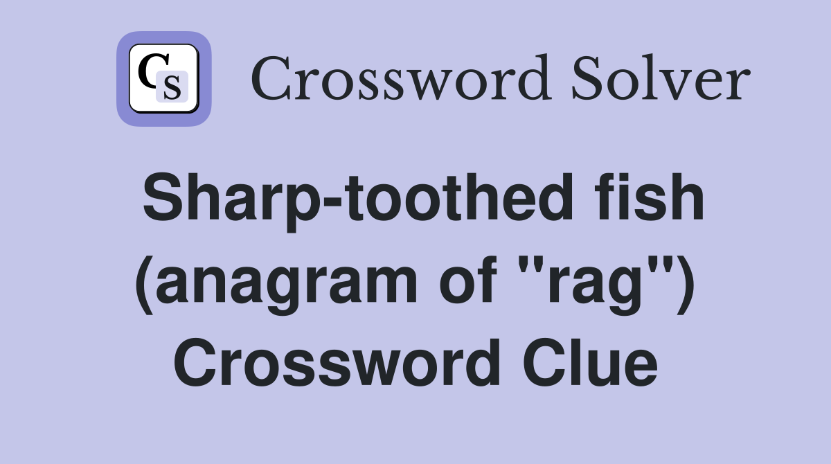 Sharp-toothed fish (anagram of "rag") Crossword Clue