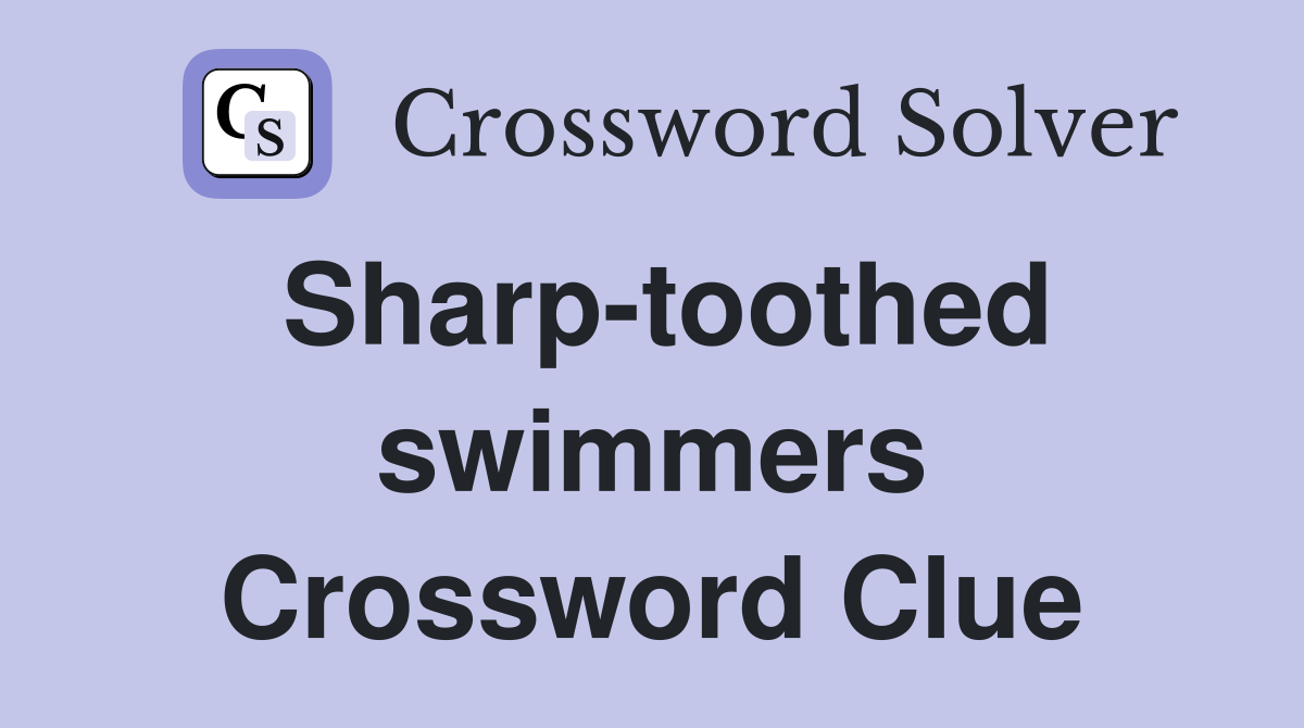 Sharp-toothed swimmers Crossword Clue