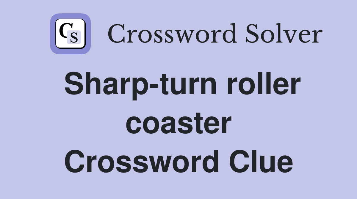 Sharp-turn roller coaster Crossword Clue