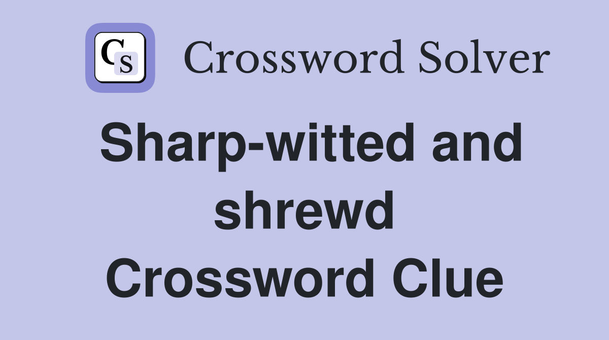 Sharp-witted and shrewd Crossword Clue