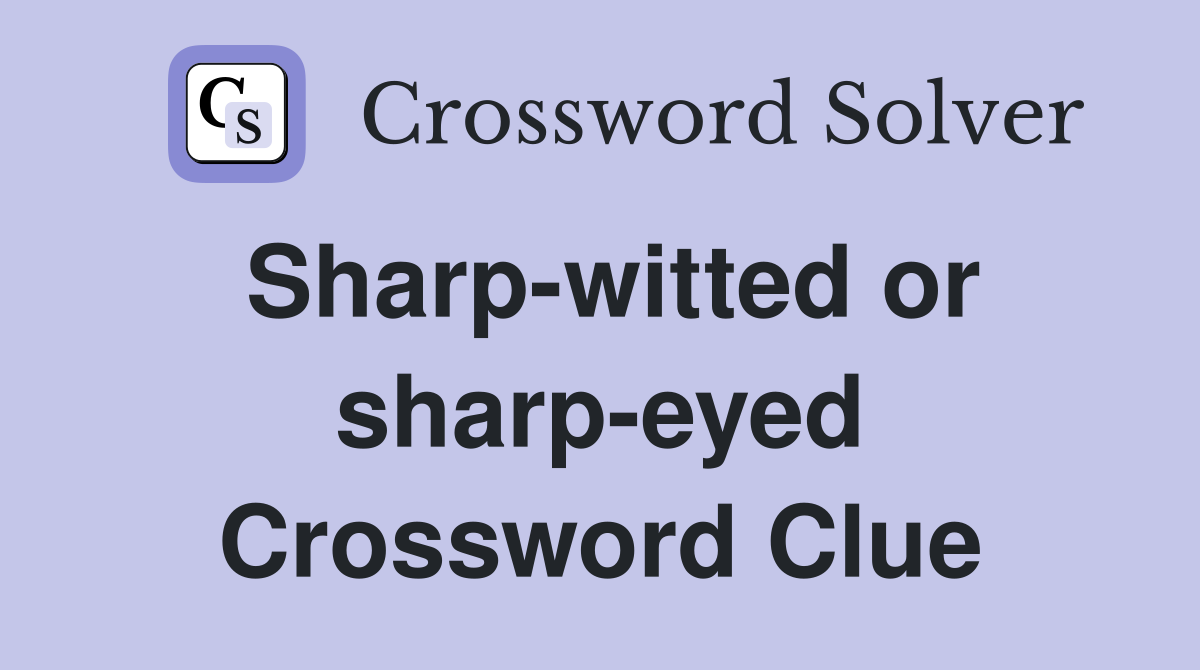 Sharp-witted or sharp-eyed Crossword Clue