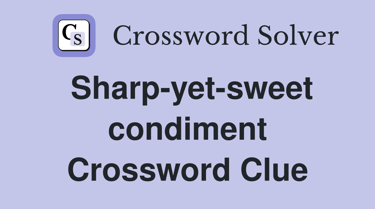 Sharp-yet-sweet condiment Crossword Clue
