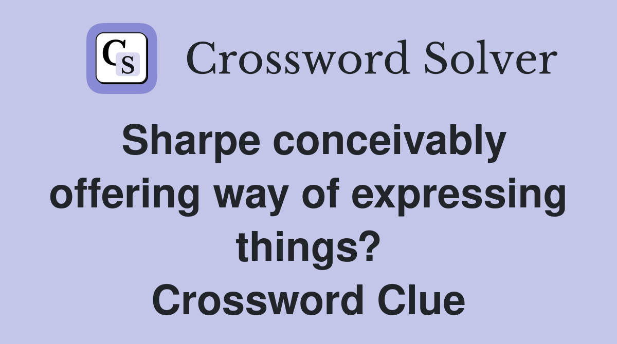Sharpe conceivably offering way of expressing things? Crossword Clue