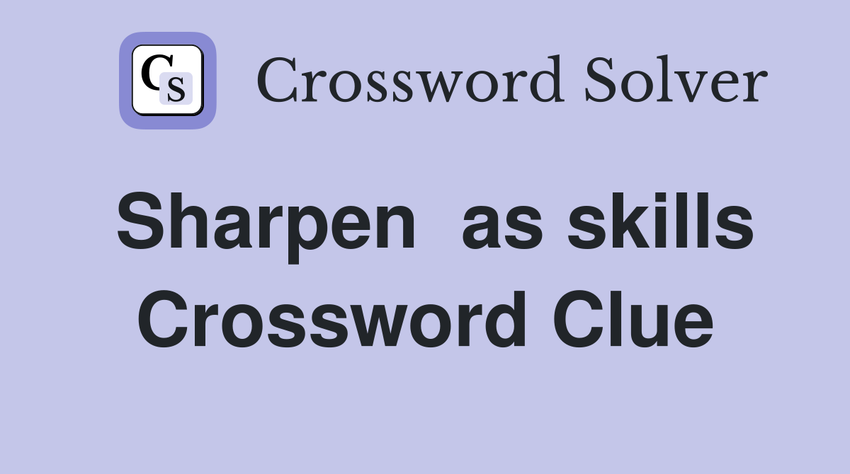 Sharpen  as skills Crossword Clue