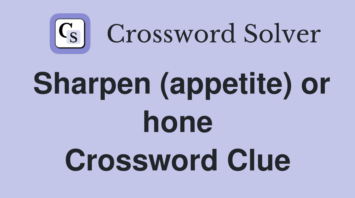 Sharpen (appetite) or hone Crossword Clue