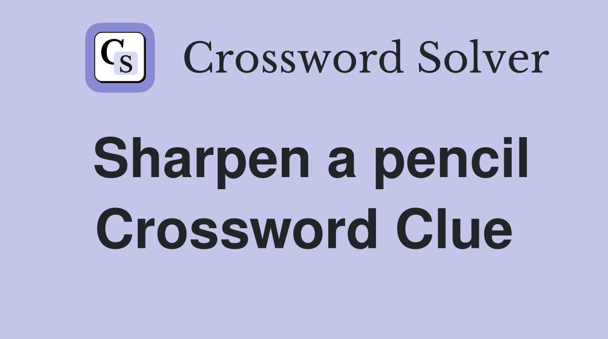 Sharpen a pencil Crossword Clue