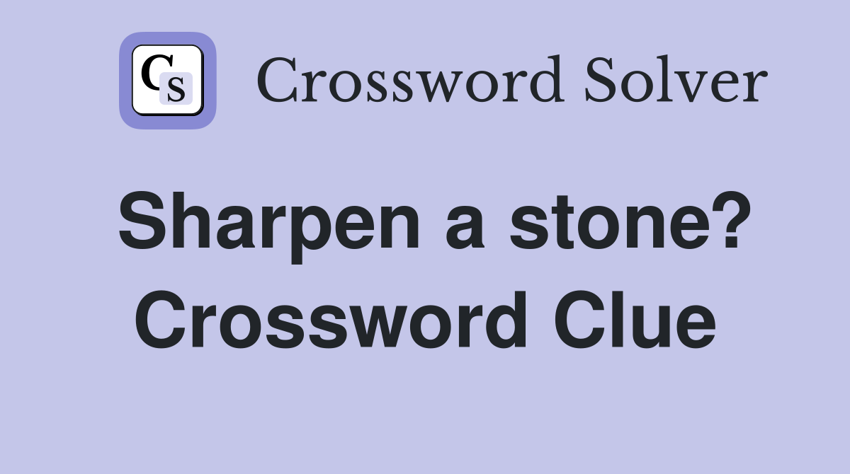Sharpen a stone? Crossword Clue