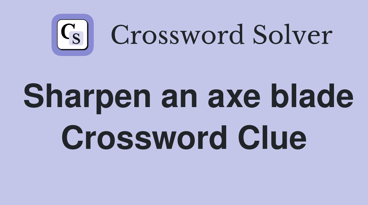 Sharpen an axe blade Crossword Clue