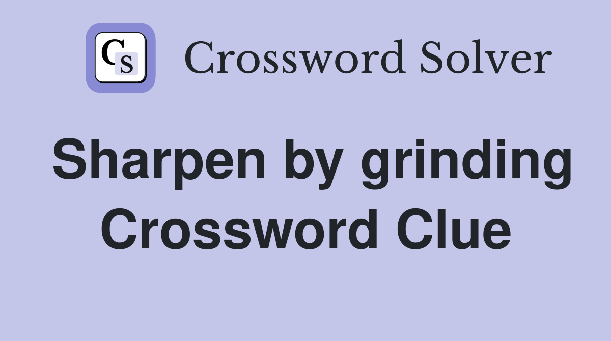 Sharpen by grinding Crossword Clue
