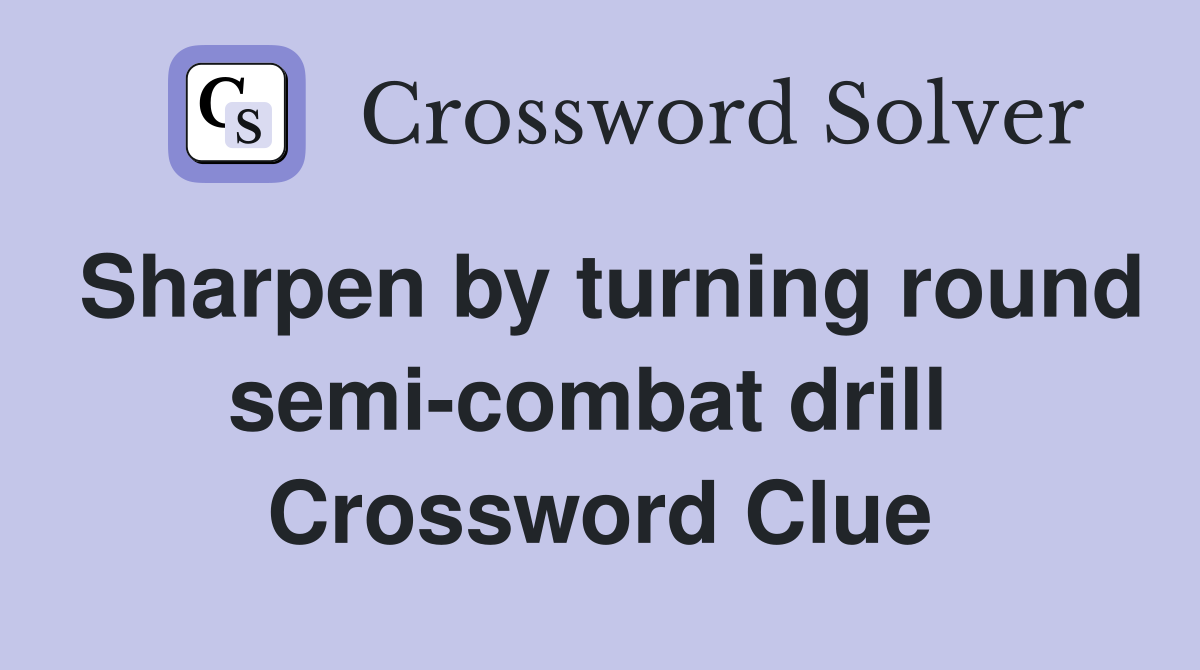 Sharpen by turning round semi-combat drill  Crossword Clue