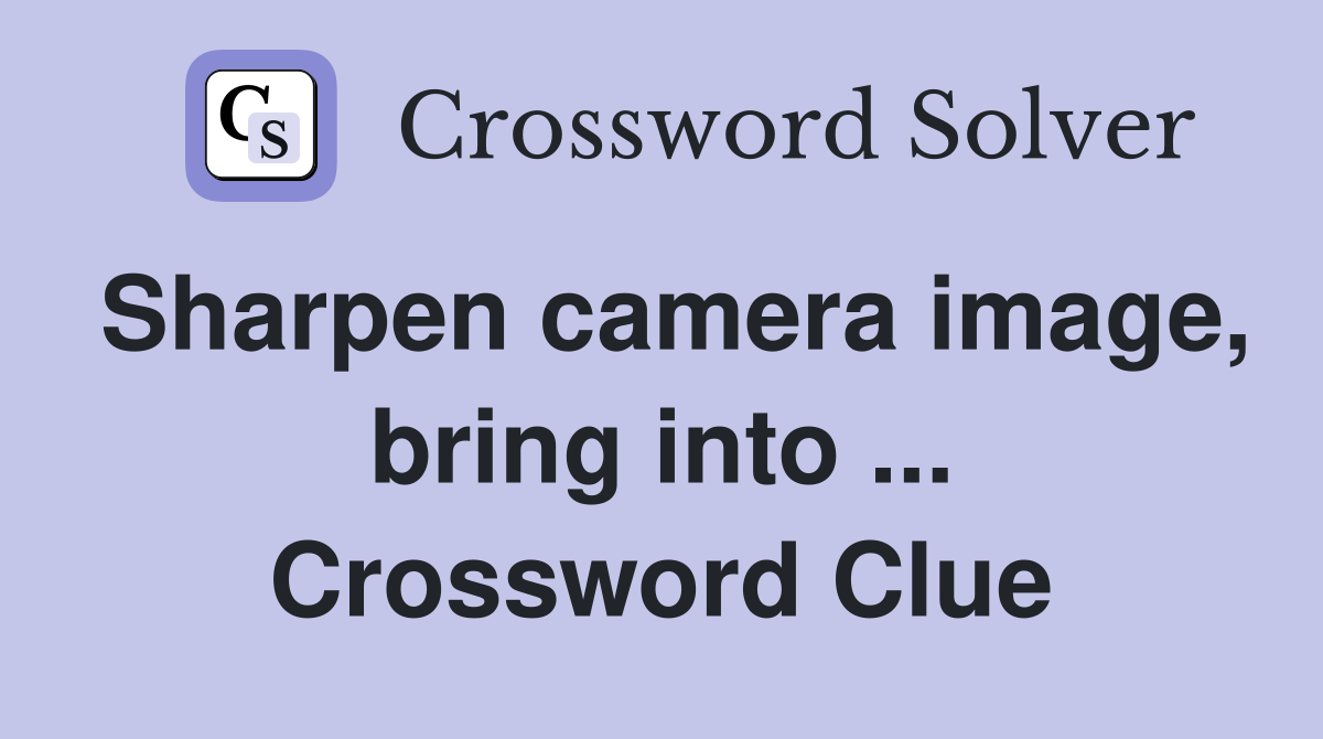 Sharpen camera image, bring into ... Crossword Clue