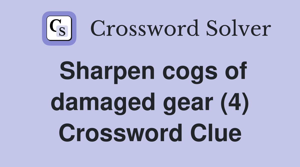 Sharpen cogs of damaged gear (4) Crossword Clue