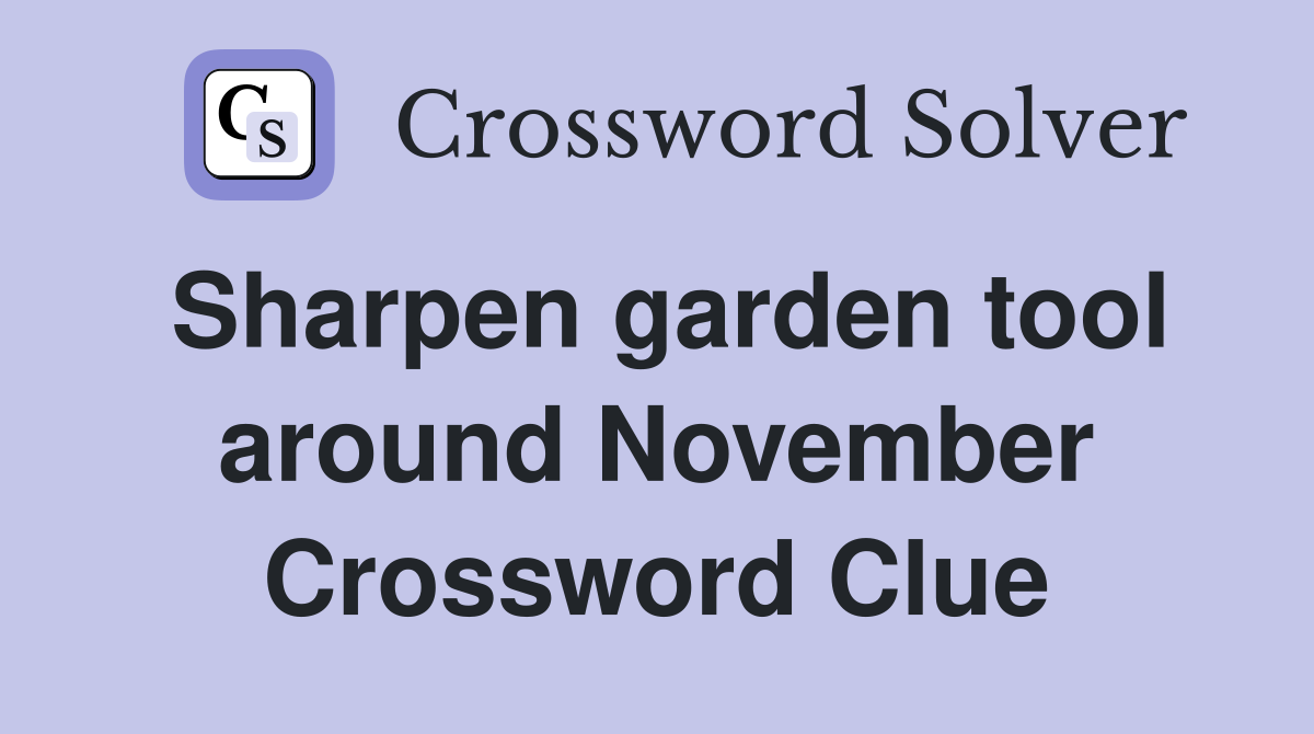 Sharpen garden tool around November Crossword Clue
