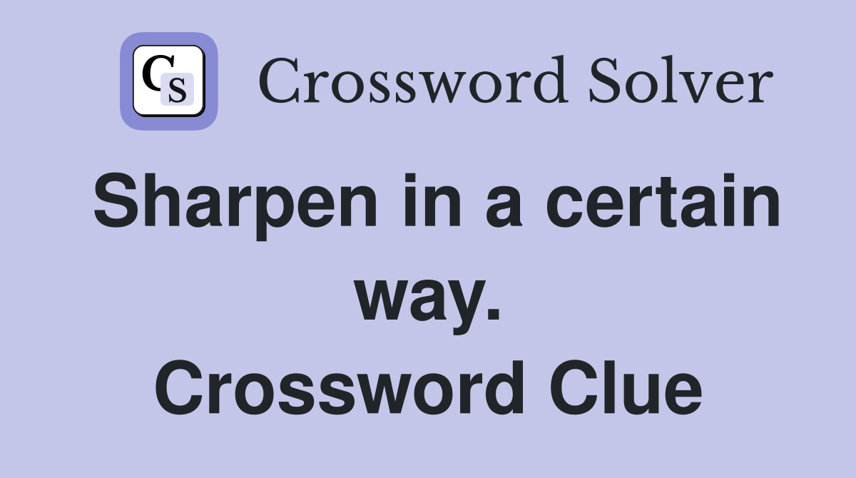 Sharpen in a certain way. Crossword Clue