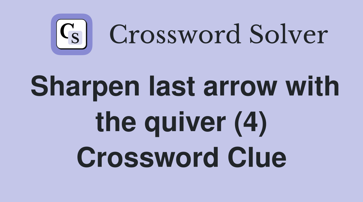 Sharpen last arrow with the quiver (4) Crossword Clue