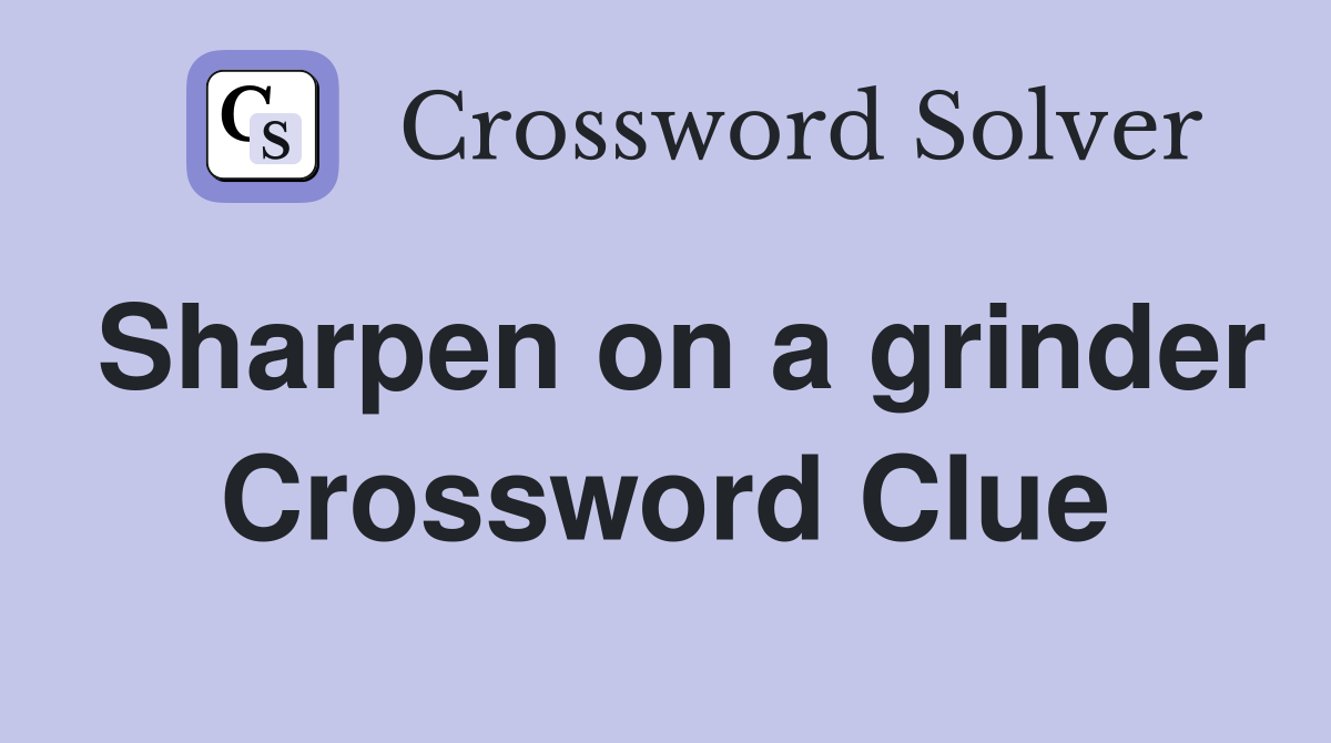 Sharpen on a grinder Crossword Clue
