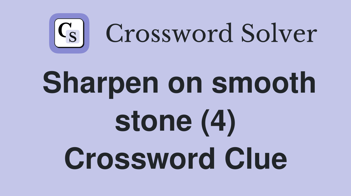 Sharpen on smooth stone (4) Crossword Clue