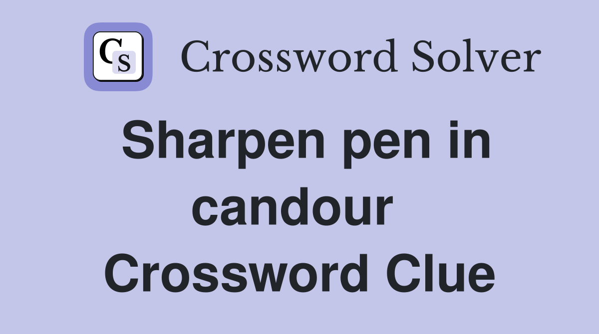 Sharpen pen in candour  Crossword Clue