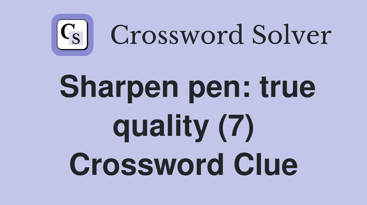 Sharpen pen: true quality (7) Crossword Clue