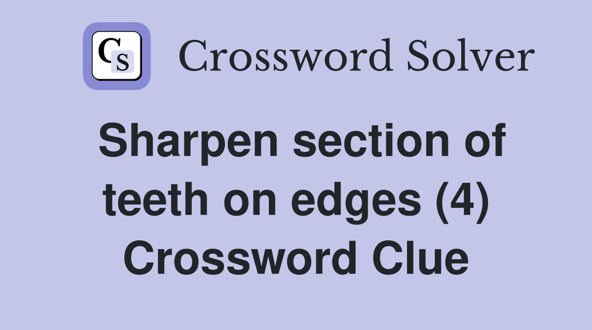 Sharpen section of teeth on edges (4) Crossword Clue