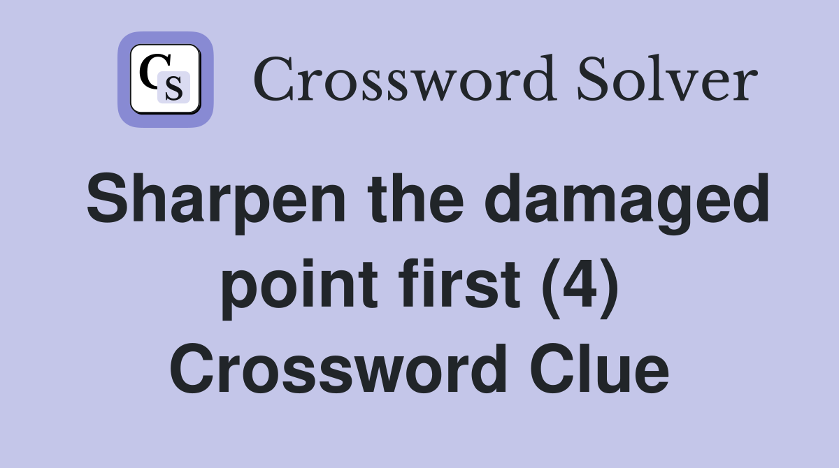 Sharpen the damaged point first (4) Crossword Clue
