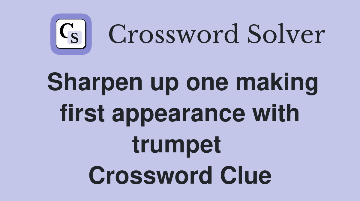 Sharpen up one making first appearance with trumpet  Crossword Clue