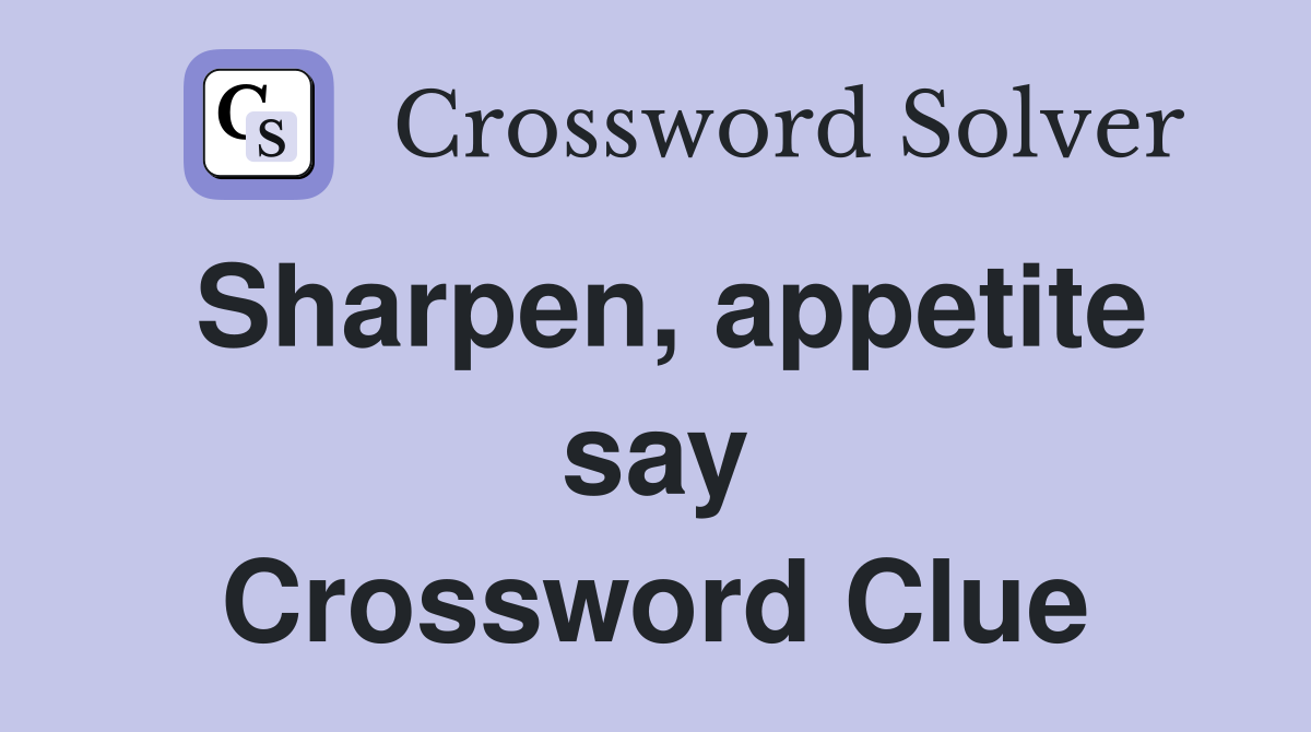 Sharpen, appetite say Crossword Clue