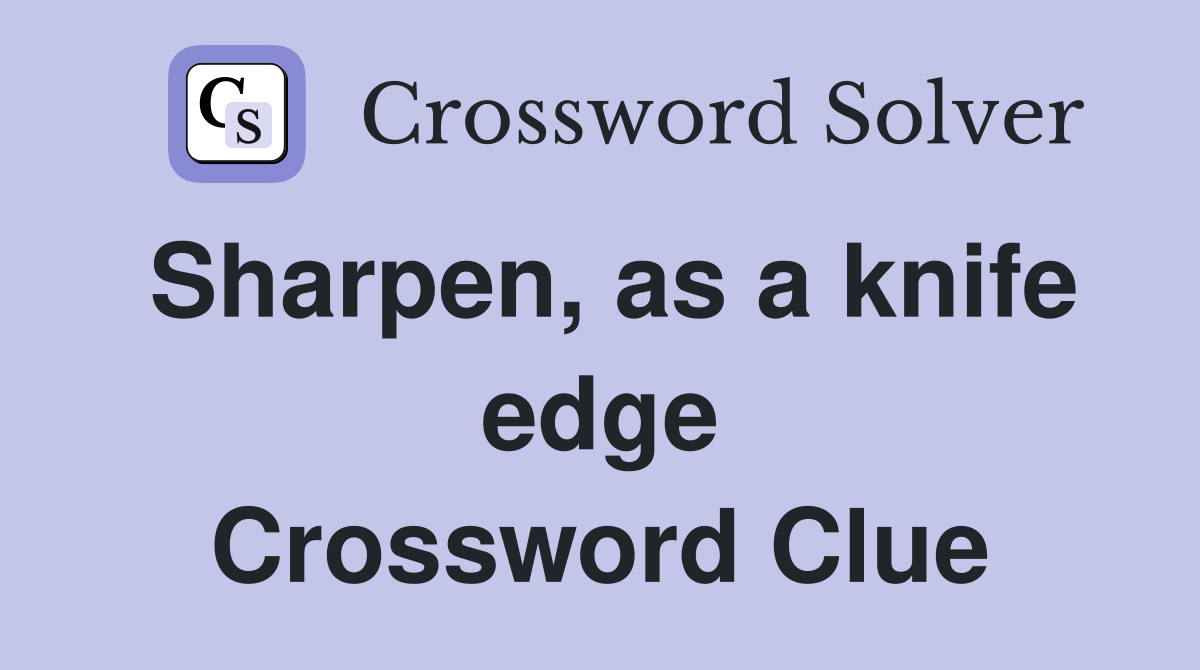 Sharpen, as a knife edge Crossword Clue