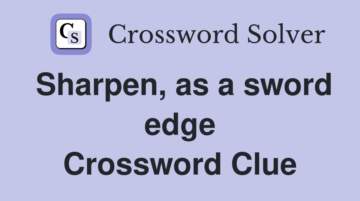 Sharpen, as a sword edge Crossword Clue