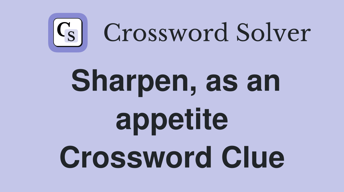Sharpen, as an appetite Crossword Clue