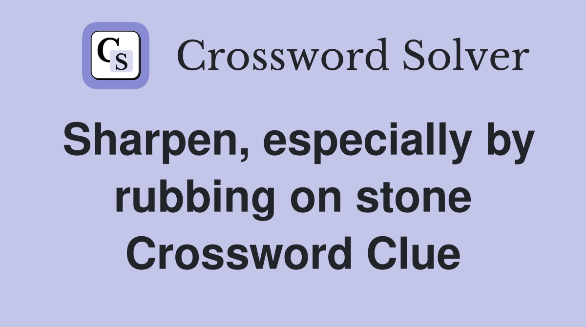 Sharpen, especially by rubbing on stone Crossword Clue