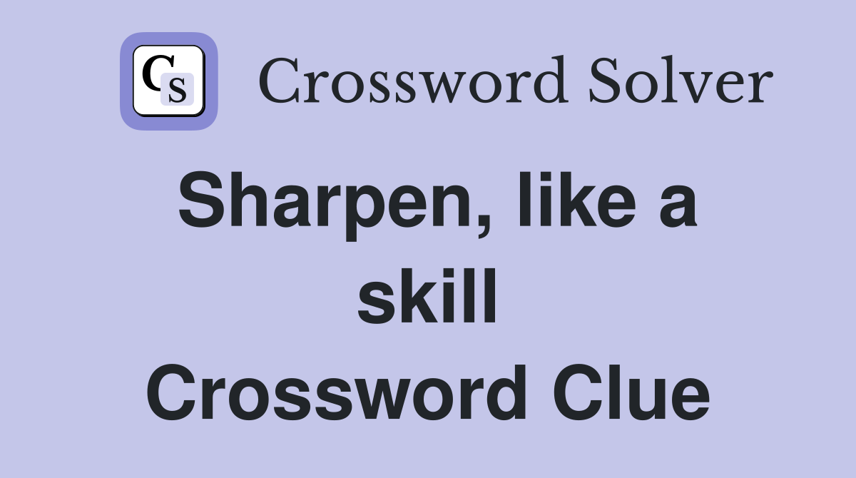 Sharpen, like a skill Crossword Clue