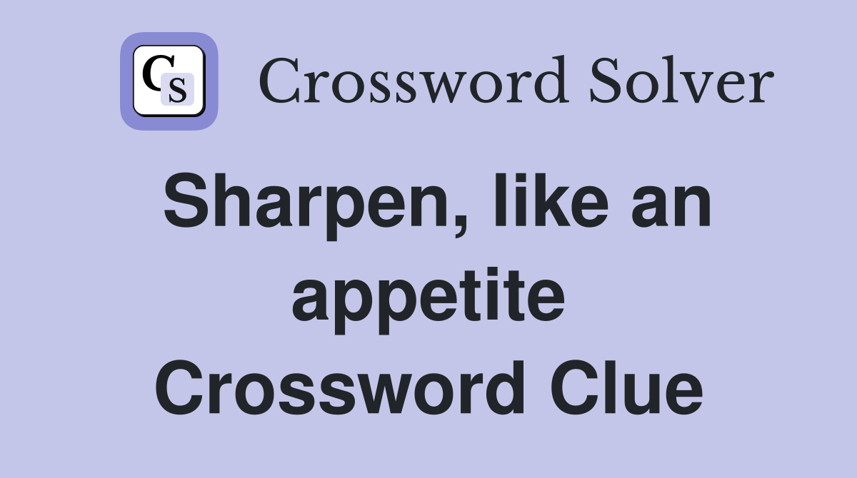 Sharpen, like an appetite Crossword Clue
