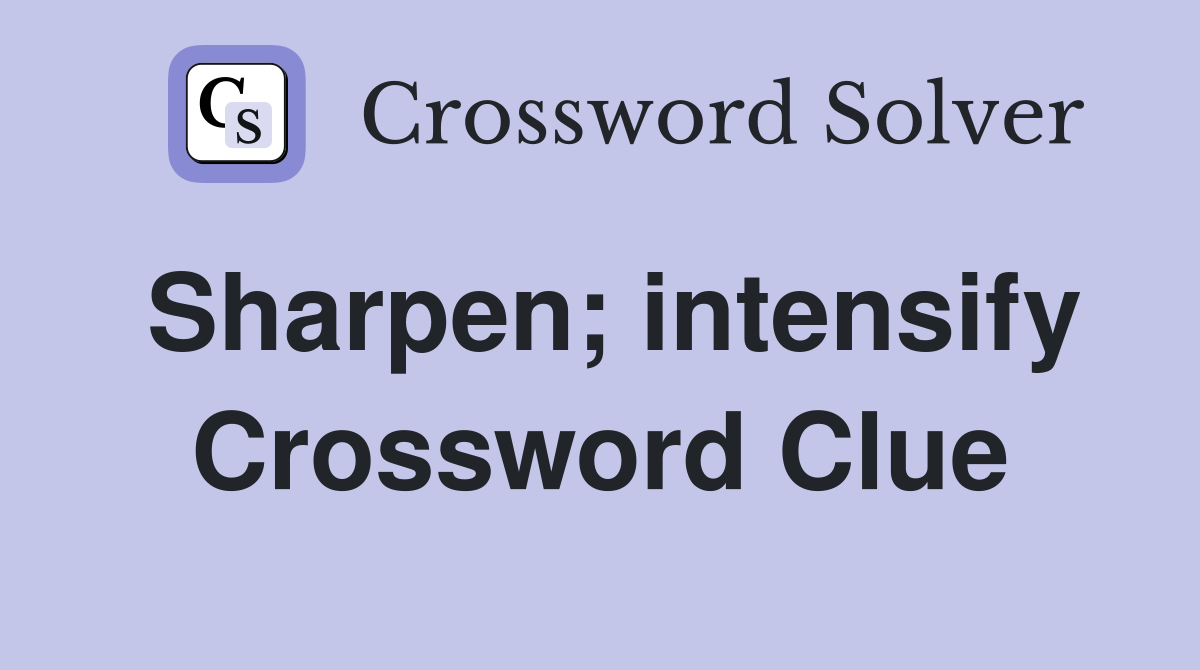 Sharpen; intensify Crossword Clue