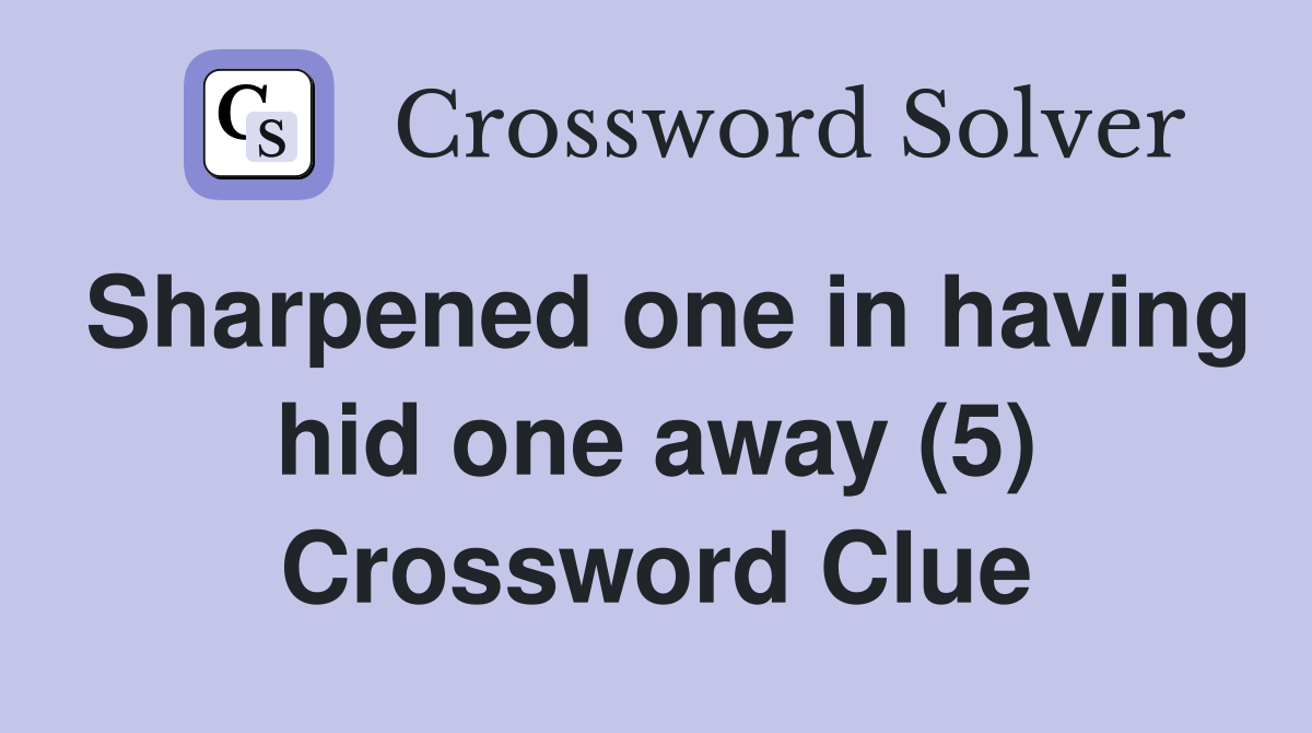 Sharpened one in having hid one away (5) Crossword Clue
