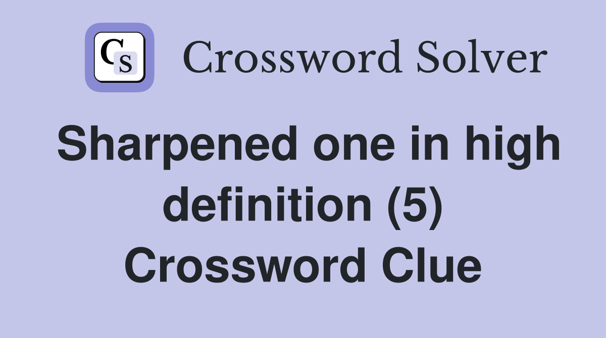 Sharpened one in high definition (5) Crossword Clue