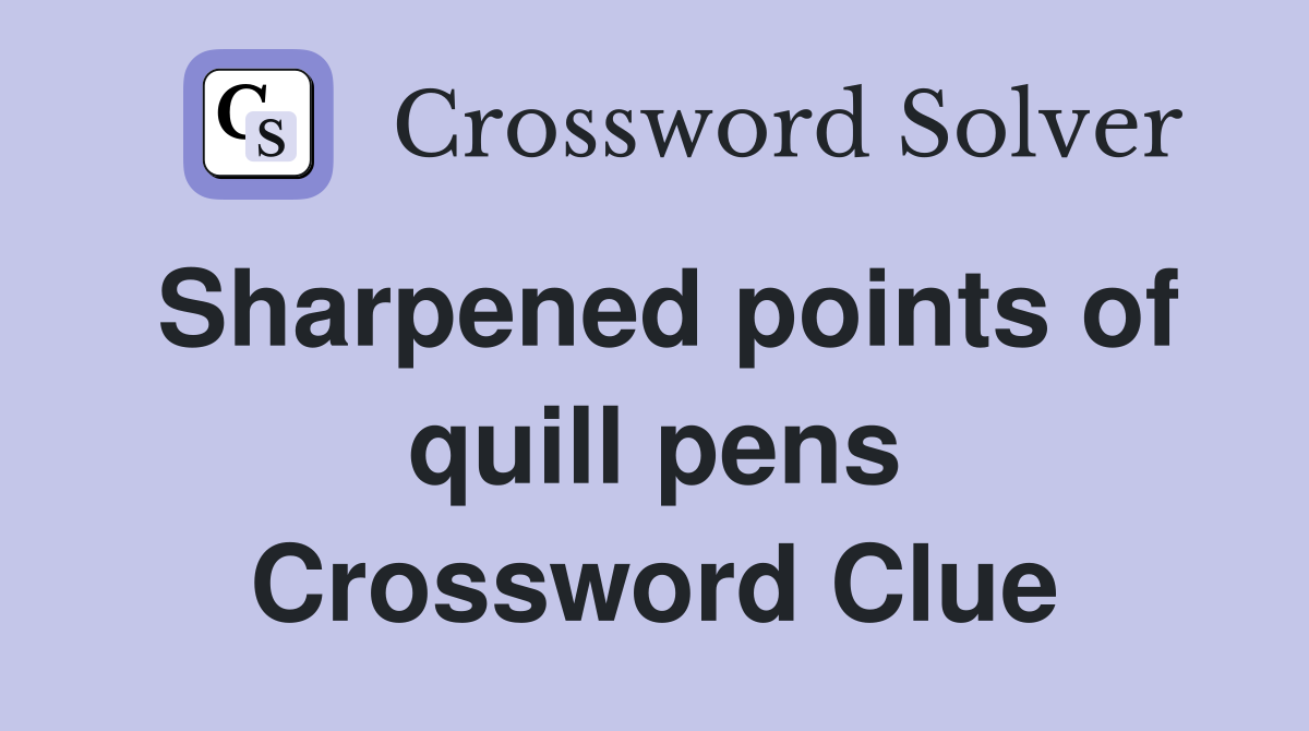 Sharpened points of quill pens Crossword Clue