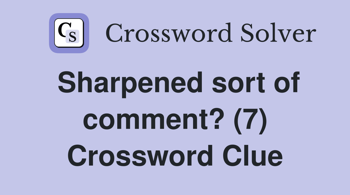 Sharpened sort of comment? (7) Crossword Clue