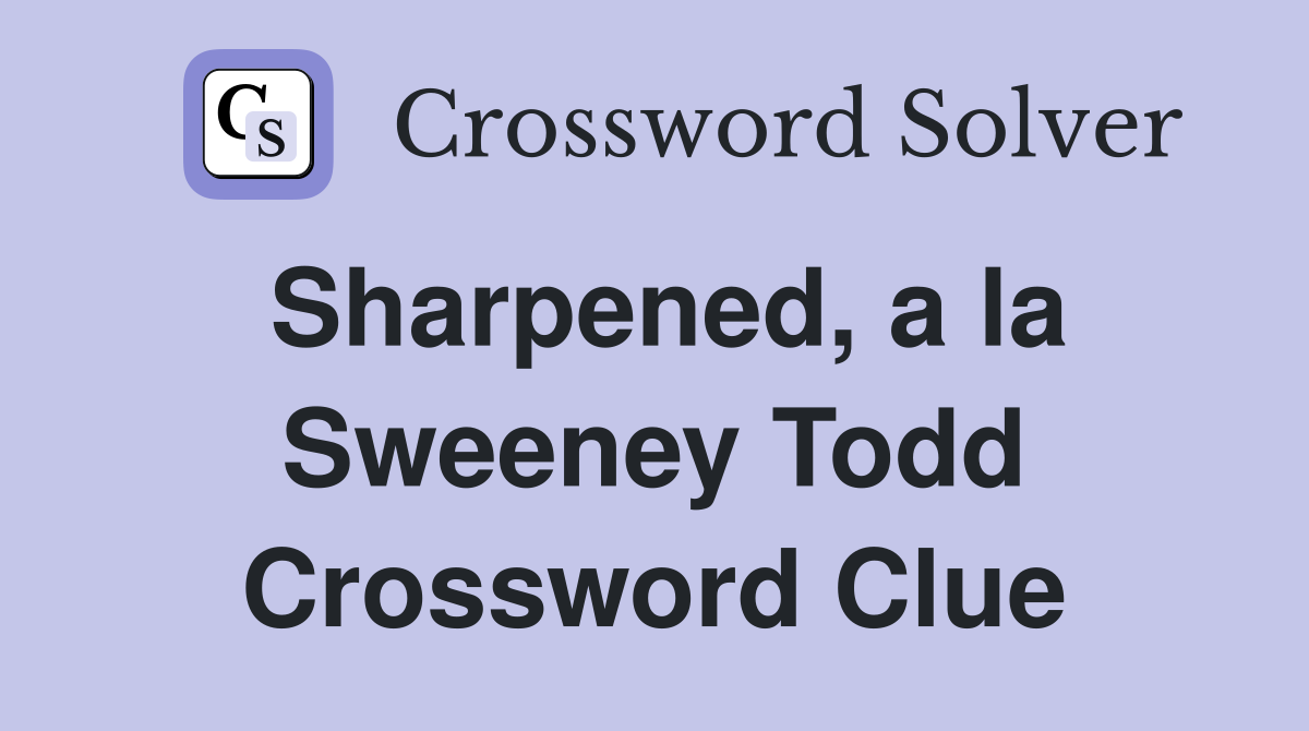 Sharpened, a la Sweeney Todd Crossword Clue