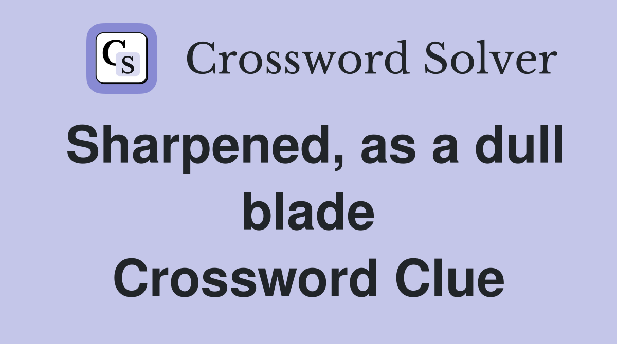 Sharpened, as a dull blade Crossword Clue
