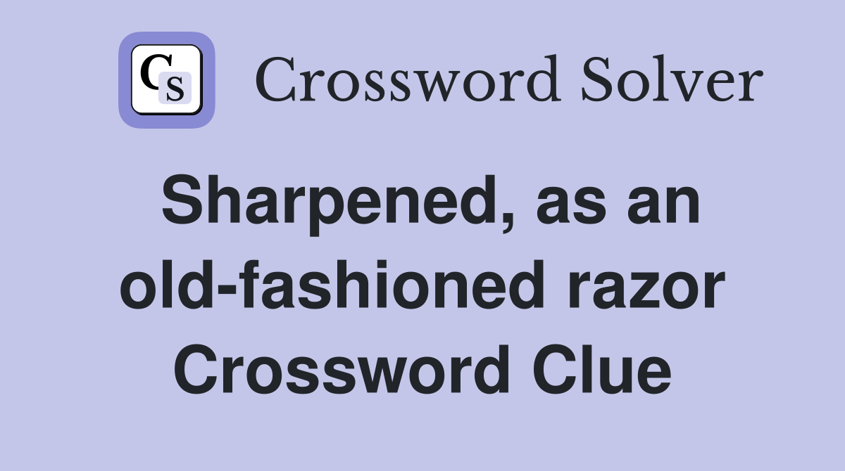 Sharpened, as an old-fashioned razor Crossword Clue