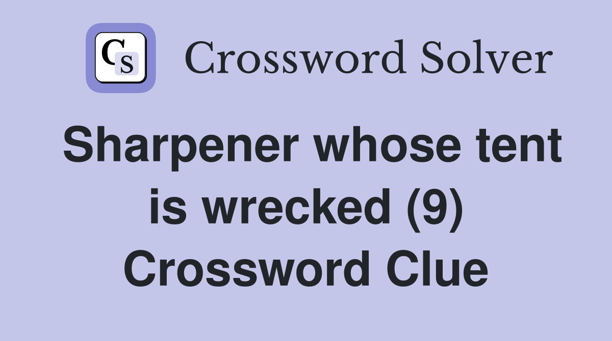 Sharpener whose tent is wrecked (9) Crossword Clue