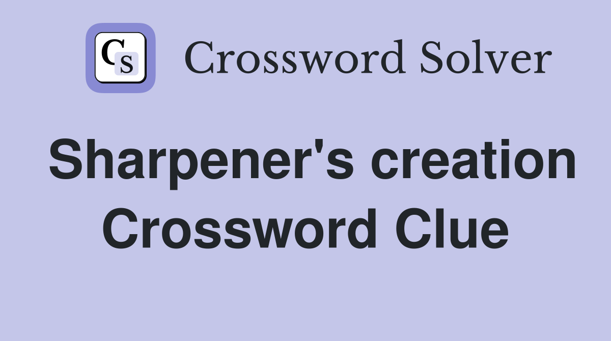 Sharpener's creation Crossword Clue
